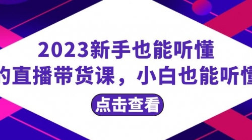 【副业项目8290期】2023新手也能听懂的直播带货课，小白也能听懂，20节完整-宏欣副业精选