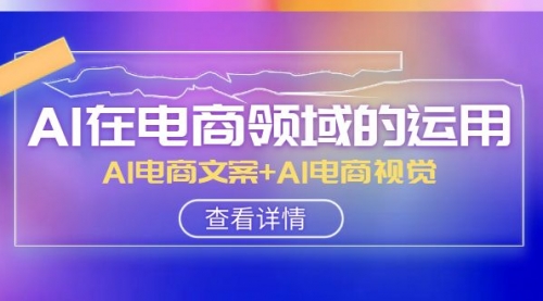 【副业项目8303期】AI-在电商领域的运用线上课，AI电商文案+AI电商视觉-宏欣副业精选