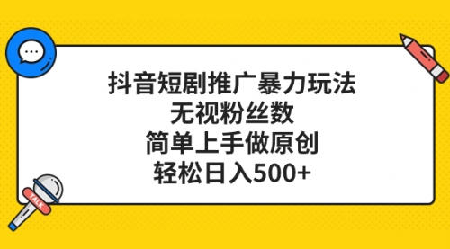 【副业项目8309期】抖音短剧推广暴力玩法，无视粉丝数，简单上手做原创，轻松日入500+-宏欣副业精选