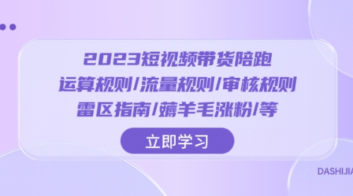 【副业项目8327期】2023短视频·带货陪跑：运算规则/流量规则/审核规则/雷区指南/薅羊毛涨粉-宏欣副业精选