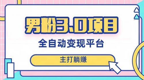 【副业项目8344期】男粉3.0项目，全自动获客渠道，当天见效，新手小白也能简单操作-宏欣副业精选