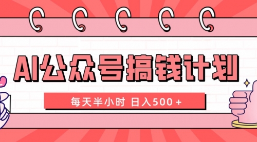 【副业项目8397期】AI公众号搞钱计划 每天半小时 日入500＋ 附详细实操课程-宏欣副业精选