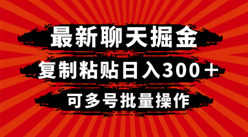 【副业项目8420期】最新聊天掘金，复制粘贴日入300＋，可多号批量操作-宏欣副业精选