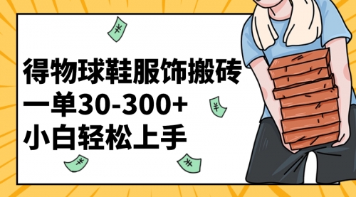 【副业项目8488期】得物球鞋服饰搬砖一单30-300+ 小白轻松上手-宏欣副业精选