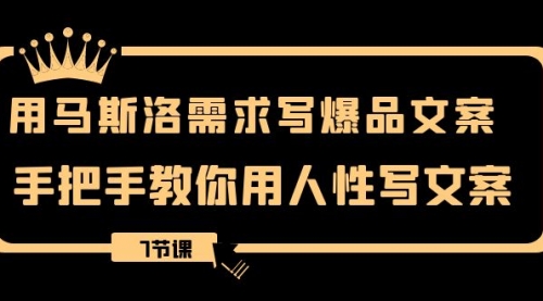 【副业项目8508期】用马斯洛·需求写爆品文案，手把手教你用人性写文-宏欣副业精选