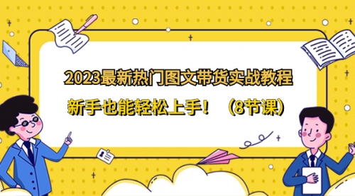 【副业项目8514期】2023最新热门-图文带货实战教程，新手也能轻松上手-宏欣副业精选