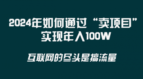 【副业项目8543期】2024年如何通过“卖项目”实现年入100W-宏欣副业精选