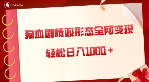 狗血剧情多渠道变现，双形态全网布局，轻松日入1000＋，保姆级项目拆解-宏欣副业精选