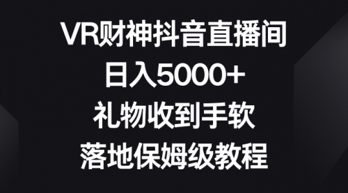 VR财神抖音直播间，日入5000+，礼物收到手软-宏欣副业精选