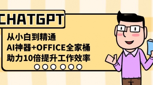 CHATGPT-从小白到精通，AI神器+OFFICE全家桶，助力10倍提升工作效率-宏欣副业精选