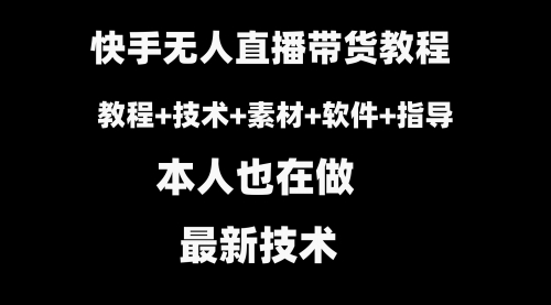 快手无人直播带货教程+素材+教程+软件-宏欣副业精选