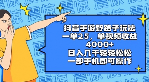 抖音手游野路子玩法，一单25，单视频收益4000+，日入几千轻轻松松-宏欣副业精选