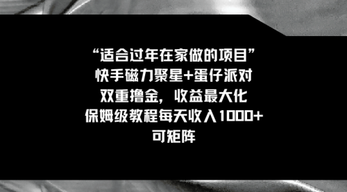 适合过年在家做的项目，快手磁力+蛋仔派对，双重撸金，收益最大化-宏欣副业精选