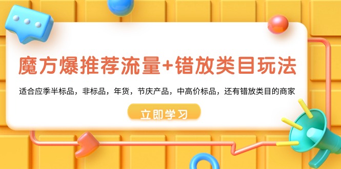 魔方爆推荐流量+错放类目玩法：适合应季半标品，非标品，年货，节庆产-宏欣副业精选