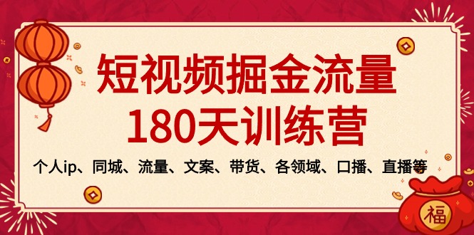 短视频掘金流量180天训练营，个人ip、同城、流量、文案、带货、各领域-宏欣副业精选