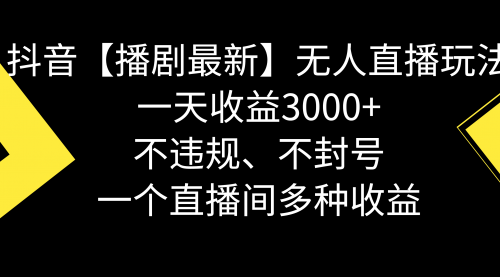 副业赚钱平台-抖音【播剧最新】无人直播玩法，不违规、不封号， 一天收益3000+-宏欣副业精选