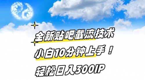 【副业】全新贴吧截流技术 小白10分钟上手! 轻松日入300IP-宏欣副业精选