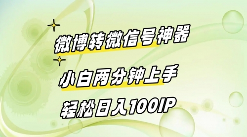 【副业】微博转微信号神器 小白两分钟上手 轻松日入100IP-宏欣副业精选