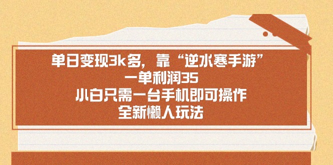 单日变现3k多，靠“逆水寒手游”，一单利润35，小白只需一台手机即可操作，全新懒人玩法，无脑暴力变现-宏欣副业精选