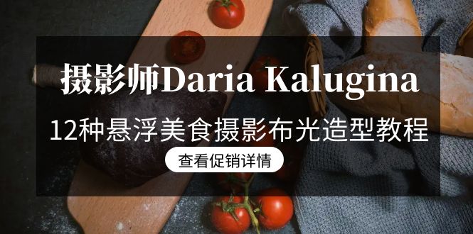 摄影师Daria Kalugina 12种悬浮美食摄影布光造型教程-21节课-中文字幕-宏欣副业精选