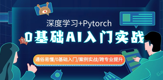 0基础 AI入门实战(深度学习+Pytorch) 通俗易懂/0基础入门/案例实战/跨专业提升-宏欣副业精选