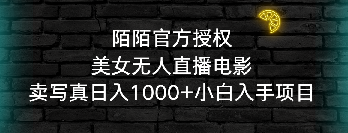 陌陌官方授权美女无人直播电影，卖写真日入1000+小白入手项目-宏欣副业精选