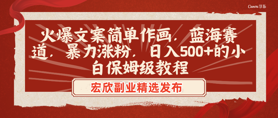 火爆文案简单作画，蓝海赛道，暴力涨粉，日入500+的小白保姆级教程-宏欣副业精选