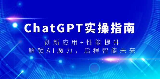 ChatGPT实操指南，创新应用+性能提升，解锁-AI魔力，启程智能未来-宏欣副业精选