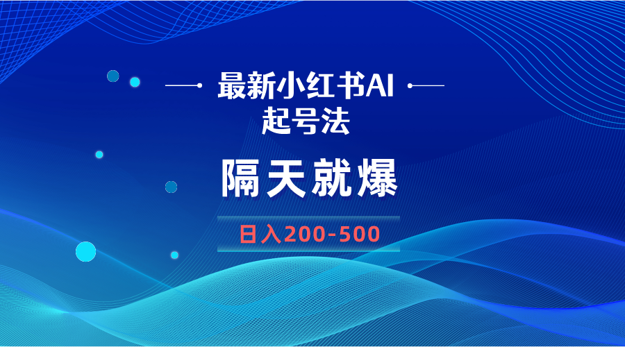 最新AI小红书起号法，隔天就爆无脑操作，一张图片日入200-500-宏欣副业精选