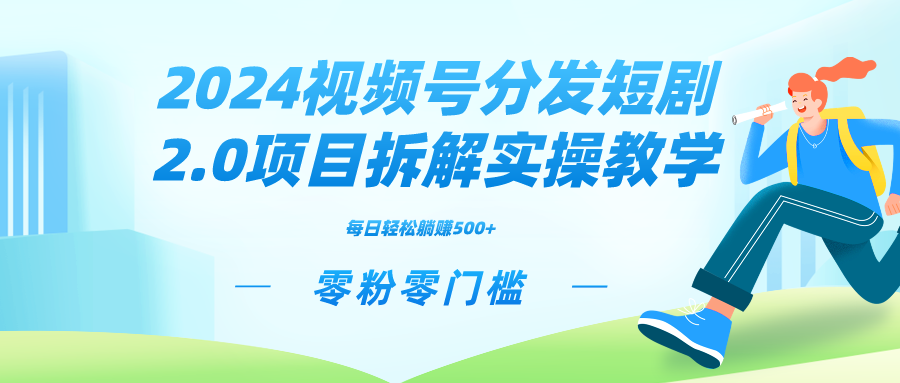 2024视频分发短剧2.0项目拆解实操教学，零粉零门槛可矩阵分裂推广管道收益-宏欣副业精选