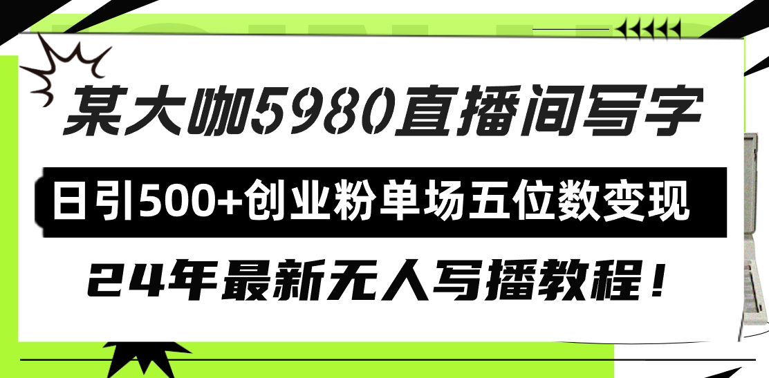 直播间写写字日引500+创业粉，24年最新无人写播教程！单场五位数变现-宏欣副业精选