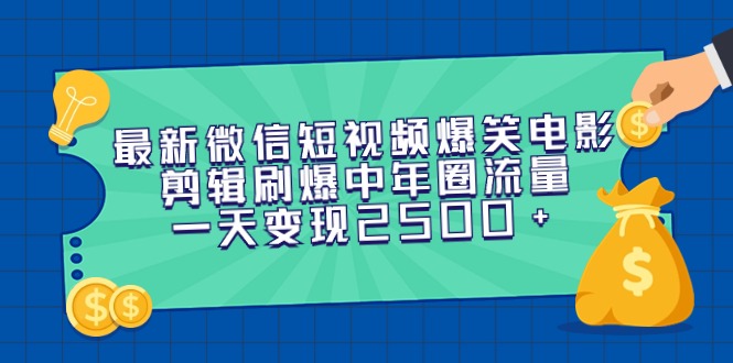 最新微信短视频爆笑电影剪辑刷爆中年圈流量，一天变现2500+-宏欣副业精选