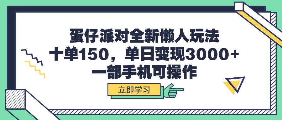 蛋仔派对全新懒人玩法，十单150，单日变现3000+，一部手机可操作-宏欣副业精选