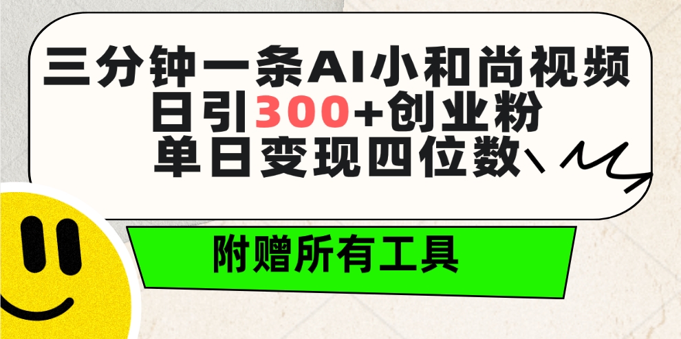 三分钟一条AI小和尚视频 ，日引300+创业粉。单日变现四位数 ，附赠全套工具-宏欣副业精选