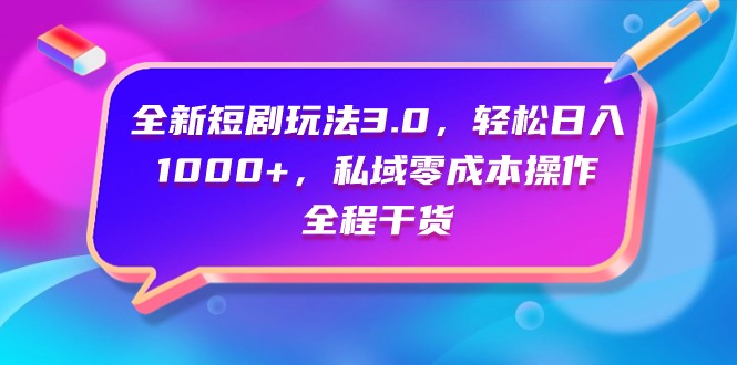 全新短剧玩法3.0，轻松日入1000+，私域零成本操作，全程干货-宏欣副业精选