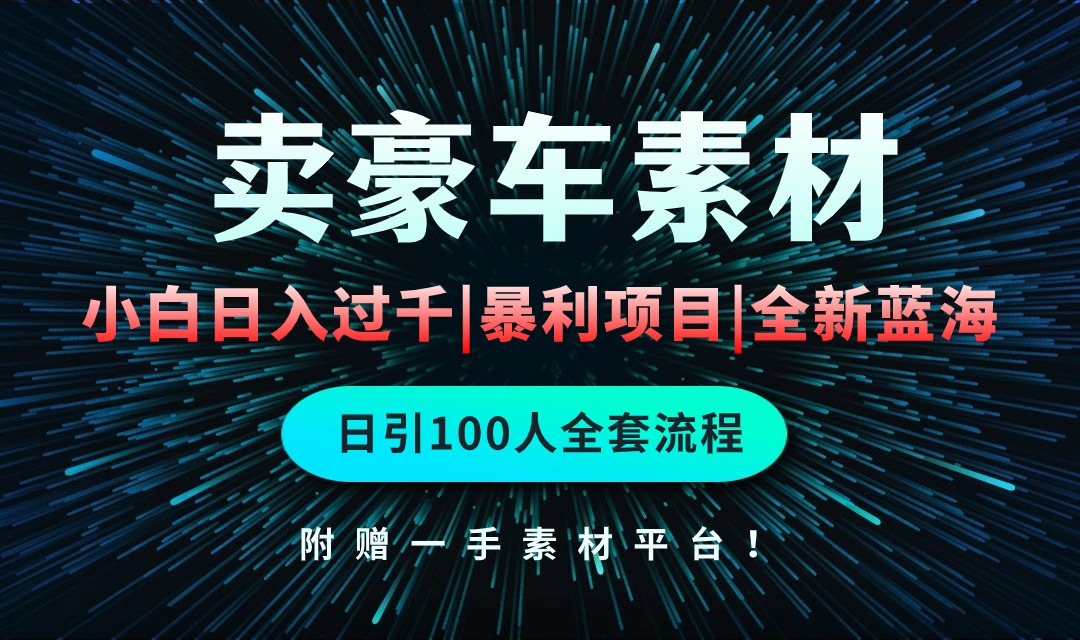 通过卖豪车素材日入过千，空手套白狼！简单重复操作，全套引流流程.！-宏欣副业精选