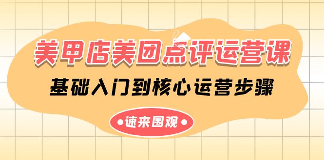 美甲店美团点评运营课，基础入门到核心运营步骤（14节课）-宏欣副业精选