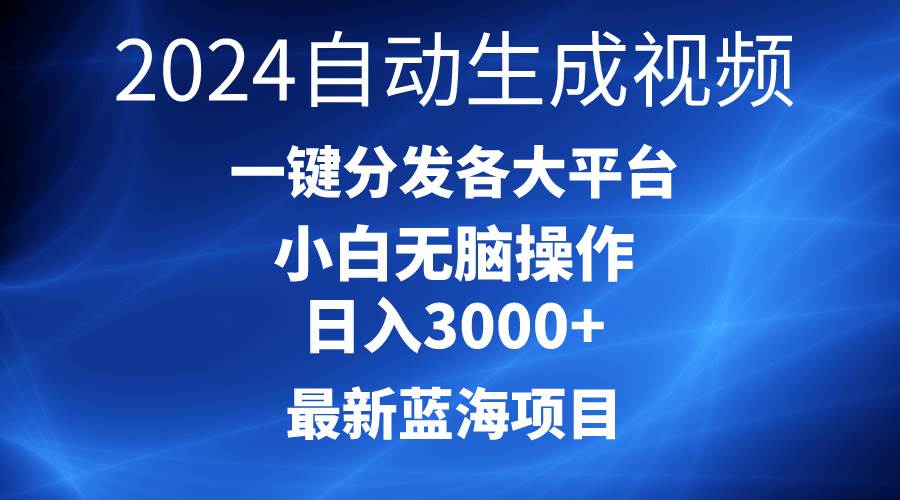 2024最新蓝海项目AI一键生成爆款视频分发各大平台轻松日入3000+，小白…-宏欣副业精选