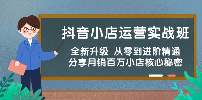 抖音小店运营实战班，全新升级 从零到进阶精通 分享月销百万小店核心秘密-宏欣副业精选