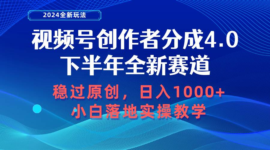 视频号创作者分成，下半年全新赛道，稳过原创 日入1000+小白落地实操教学-宏欣副业精选