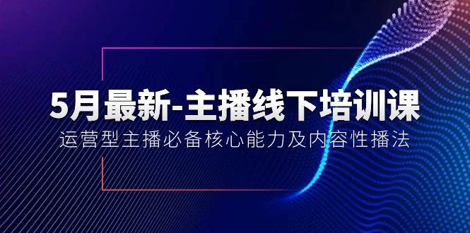 5月最新-主播线下培训课【40期】：运营型主播必备核心能力及内容性播法-宏欣副业精选