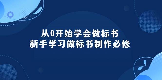 从0开始学会做标书：新手学习做标书制作必修（95节课）-宏欣副业精选