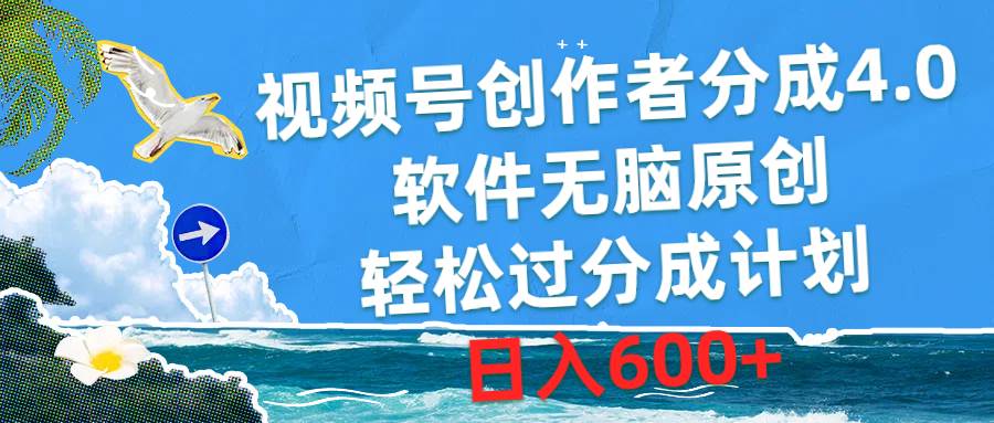 视频号创作者分成4.0，软件无脑原创，轻松过分成计划，日入600+-宏欣副业精选