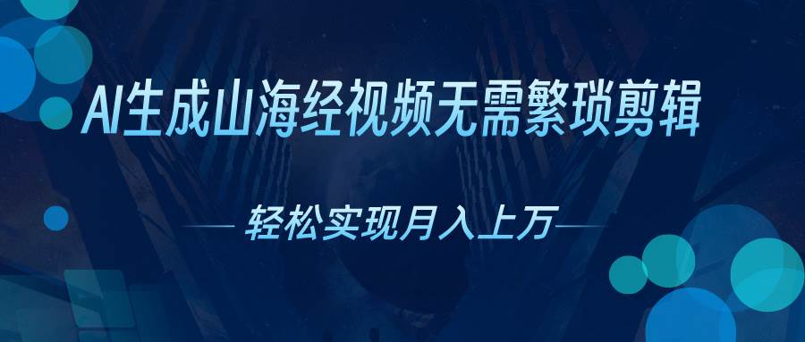 AI自动生成山海经奇幻视频，轻松月入过万，红利期抓紧-宏欣副业精选