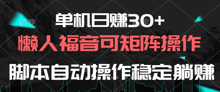 单机日赚30+，懒人福音可矩阵，脚本自动操作稳定躺赚-宏欣副业精选