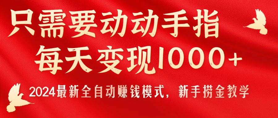 只需要动动手指，每天变现1000+，2024最新全自动赚钱模式，新手捞金教学！-宏欣副业精选