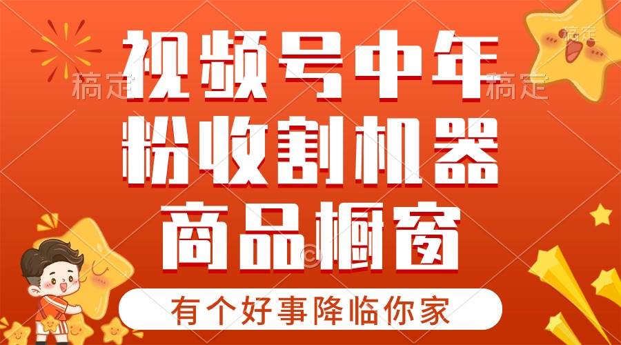 【有个好事降临你家】-视频号最火赛道，商品橱窗，分成计划 条条爆-宏欣副业精选