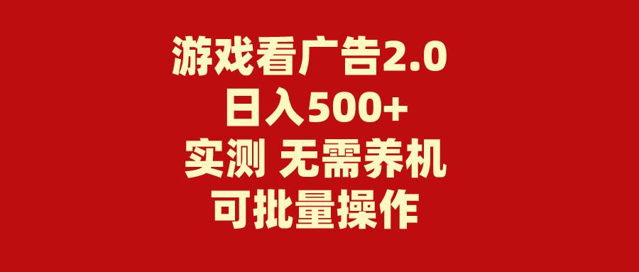 游戏看广告2.0 无需养机 操作简单 没有成本 日入500+-宏欣副业精选