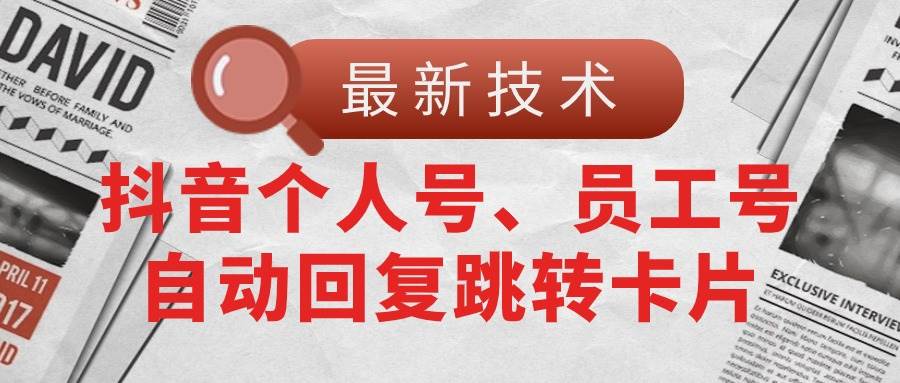 【最新技术】抖音个人号、员工号自动回复跳转卡片-宏欣副业精选