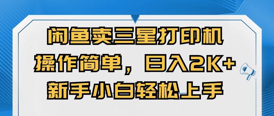 闲鱼卖三星打印机，操作简单，日入2000+，新手小白轻松上手-宏欣副业精选